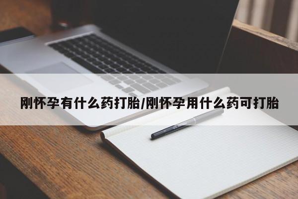 网上购买打胎药联系方式刚怀孕有什么药打胎/刚怀孕用什么药可打胎