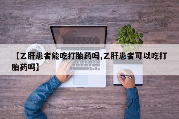网上购买打胎药联系方式【乙肝患者能吃打胎药吗,乙肝患者可以吃打胎药吗】