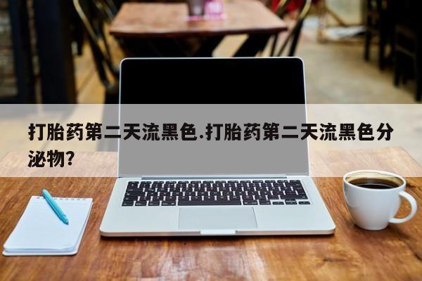 网上购买打胎药联系方式打胎药第二天流黑色.打胎药第二天流黑色分泌物？