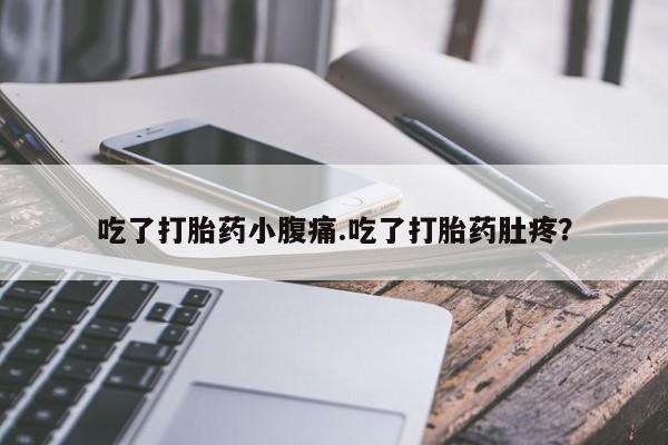 网上购买打胎药联系方式吃了打胎药小腹痛.吃了打胎药肚疼？