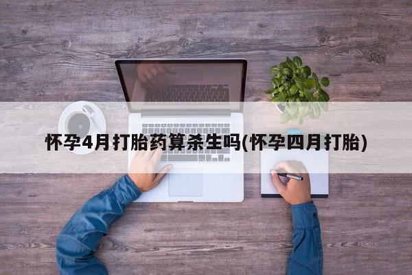网上购买打胎药联系方式怀孕4月打胎药算杀生吗(怀孕四月打胎)